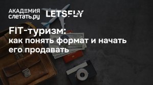 FIT-туризм: как понять формат и начать его продавать. Вебинар 18.05.26