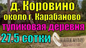 Продается  участок 27,5 соток в тупиковой живописной дер. Коровино, около г. Карабаново