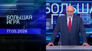 Большая игра. Выпуск от 17.05.2026