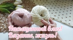 Насыщенный влог! Вязание, жизнь!