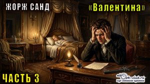 Жорж Санд «Валентина» (часть 3)