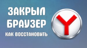 Закрыл браузер яндекс как восстановить