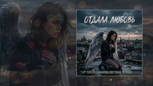 Сергей Завьялов, Светлана Тернова - Отдала любовь (Официальная премьера трека)