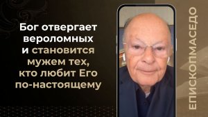 Бог отвергает вероломных и становится мужем тех, кто любит Его по-настоящему - 18/05/2026