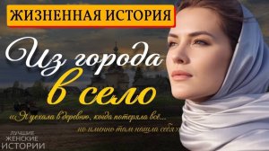ИЗ ГОРОДА В СЕЛО» — Поучительная История О Жизни, Силе И Настоящем Счастье…