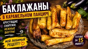 Готовлю баклажаны только так! Хрустящий карамельный панцирь