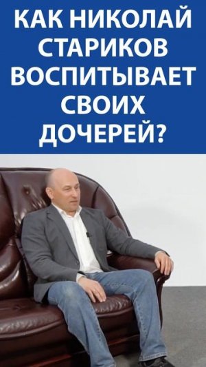 «Я воспитываю своих дочерей скрытно. Время покажет как мы их воспитали» - НИКОЛАЙ СТАРИКОВ
