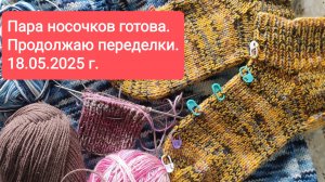 Пара готовых носочков. Продолжаю переделки. 18.05.2026г