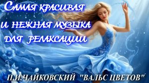 Самая красивая и нежная музыка для релаксации: П.И. Чайковский, «Вальс цветов».