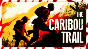 The Caribou Trail — Пепел войны | Полное прохождение без комментариев
