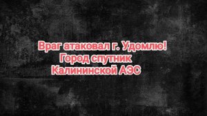 Тверская область. Враг атаковал г. Удомля - город спутник Калининской АЭС.