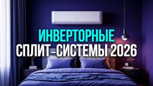 Топ‑5 инверторных кондиционеров 2026: выбираем сплит‑систему для квартиры