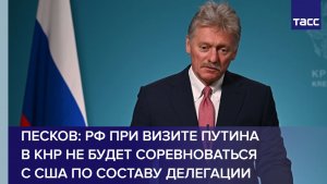 Песков: РФ при визите Путина в КНР не будет соревноваться с США по составу делегации