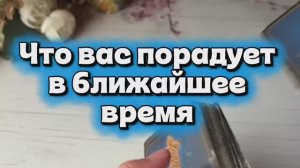 Что вас порадует в скором времени 🥰💐🍓Таро