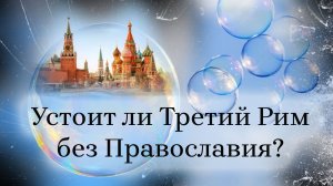 Устоит ли Третий Рим без Православия?