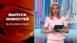 Выпуск новостей в 18:00 от 18.05.2026