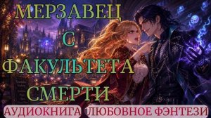 АУДИОКНИГА ЛЮБОВНОЕ ФЭНТЕЗИ: МЕРЗАВЕЦ С ФАКУЛЬТЕТА СМЕРТИ СЛУШАТЬ