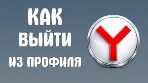 Как выйти из профиля яндекс браузера