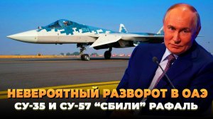 Невероятный разворот в ОАЭ - Су-35 и Су-57 «сбили» Рафаль