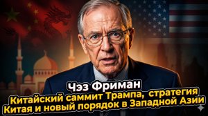 🔥Час Фриман | Саммит Трампа в Китае, китайская стратегия и новый порядок в Западной Азии