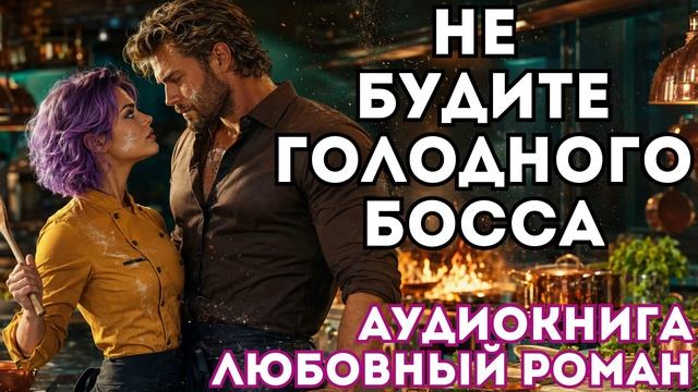 АУДИОКНИГА ЛЮБОВНЫЙ РОМАН: НЕ БУДИТЕ ГОЛОДНОГО БОССА СЛУШАТЬ