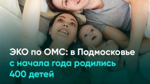 ЭКО по ОМС: в Подмосковье с начала года родились 400 детей