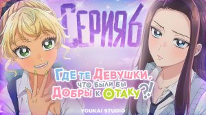 Где те девушки, что были бы добры к отаку? / Otaku ni Yasashii Gal wa Inai!? - 6 серия