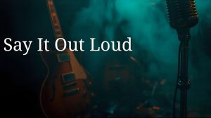 Say It Out Loud – Emotional Blues Ballad about Unspoken Love