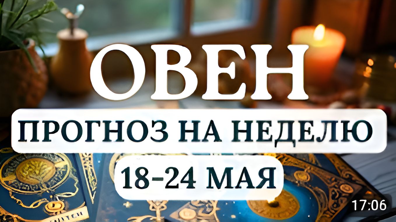 ОВЕН НЕ ПОДДАВАЙТЕСЬ ИМПУЛЬСАМ И ПРОВЕРЯЙТЕ ИНФОРМАЦИЮ ГОРОСКОП НА НЕДЕЛЮ С 18 ПО 24 МАЯ 2026