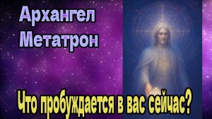 Архангел Метатрон: Что пробуждается в вас сейчас?