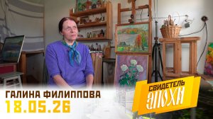 Галина Георгиевна Филиппова (часть 2). Свидетель эпохи
