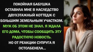 получила от бабушки наследство двухэтажный коттедж. Но от реакции супруга я остолбенела!