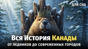 🇨🇦 Вся история Канады# от ледников до современных городов 🌙 Лекция для сна