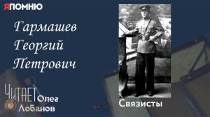 Гармашев Георгий Петрович. Проект «Я помню» Артема Драбкина. Связисты.