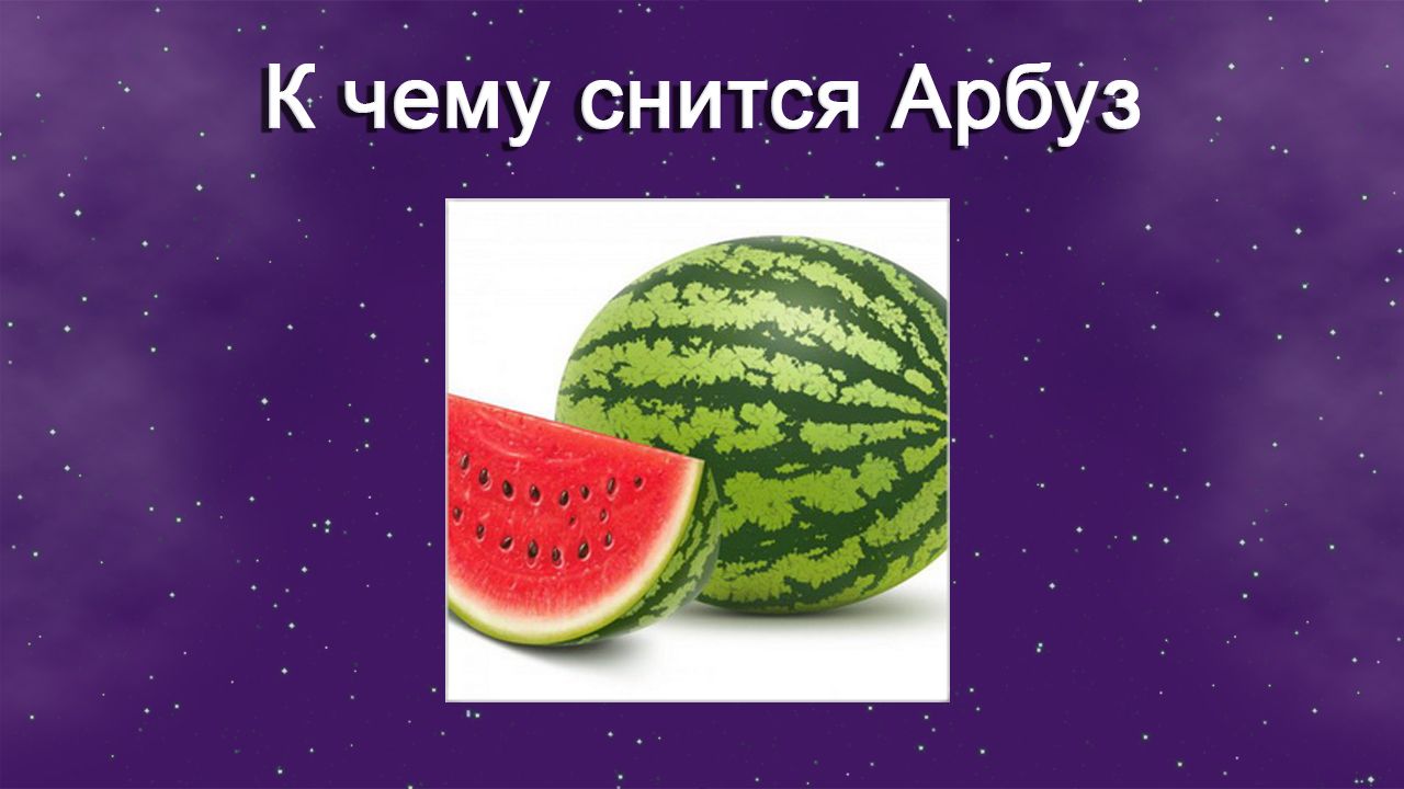 К чему снится Арбуз - толкование сна