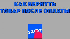 Как вернуть товар после оплаты на Озоне