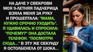 На даче свекрови моя 9-летняя падчерица взяла меня за руку Мама, нужно срочно уходить!