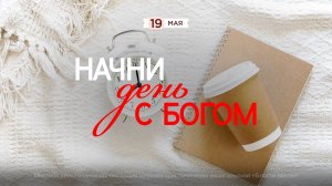 Начни день с Богом (19.05.2026) - Церковь «Благая весть онлайн»