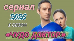 «СЕРИАЛ 2026 ГОДА «ЧУДО ДОКТОР» 1 СЕЗОН. (ОБЗОР)