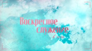 Воскресное служение 17.05.2026