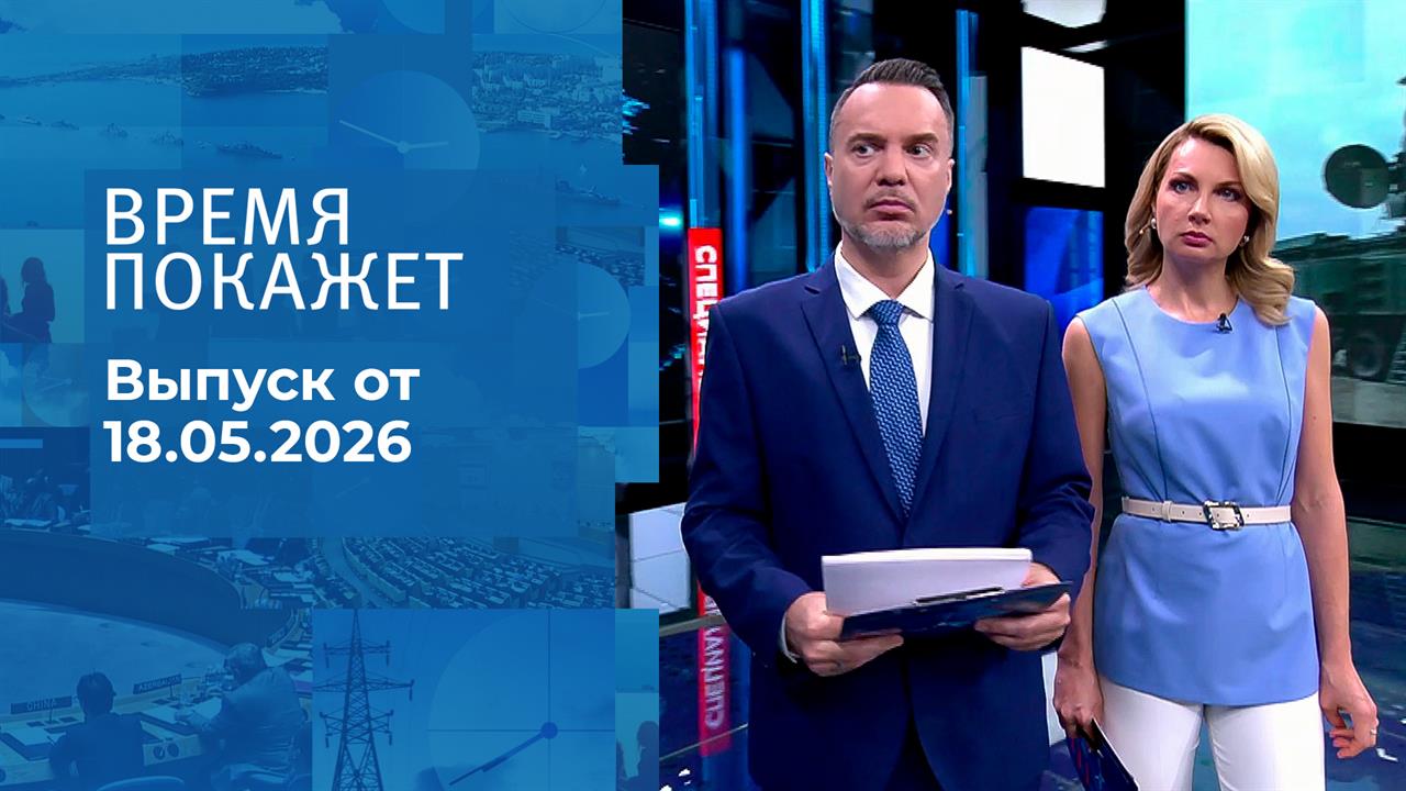 Время покажет. Часть 1. Выпуск от 18.05.2026