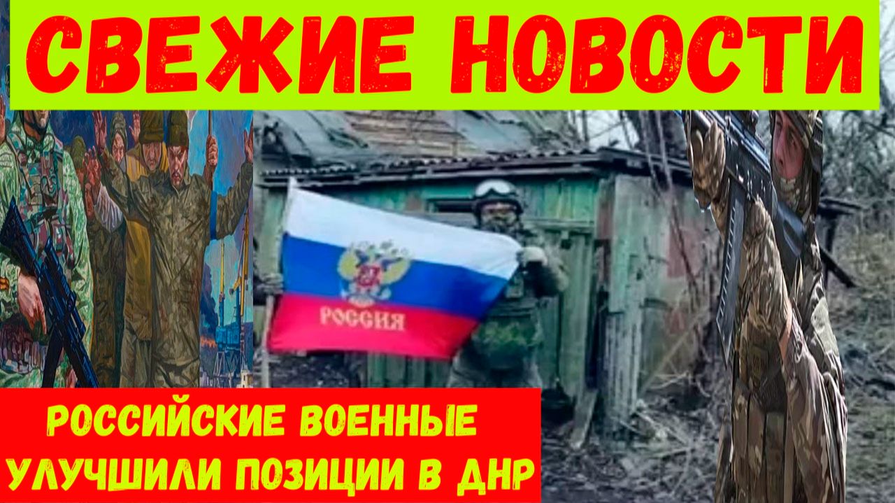 Свежие новости. Новости СВО. Российские военные улучшили позиции в ДНР.