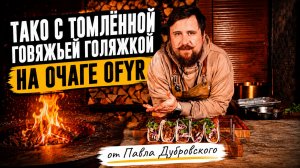 ТАКО ИЗ ТОМЛЕНОЙ ГОВЯЖЬЕЙ ГОЛЯШКИ ОТ ПАВЛА ДУБРОВСКОГО