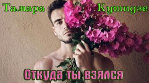 Новинка! ТАМАРА КУТИДЗЕ - ОТКУДА ТЫ ВЗЯЛСЯ