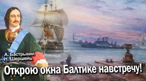 А. Бастрыкин, Н. Шершень Открою окна Балтике навстречу!