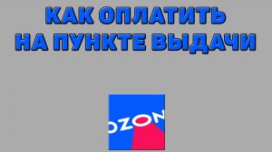 Как оплатить на пункте выдачи Озон