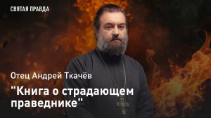 «Книга о страдающем праведнике»: Память и уроки Святого Иова Многострадального — отец Андрей Ткачёв