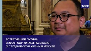 Встретивший Путина в 2000 году китаец Пэн Пай рассказал о студенческой жизни в Москве