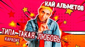 Кай Альметов - Типа такая любовь (караоке)