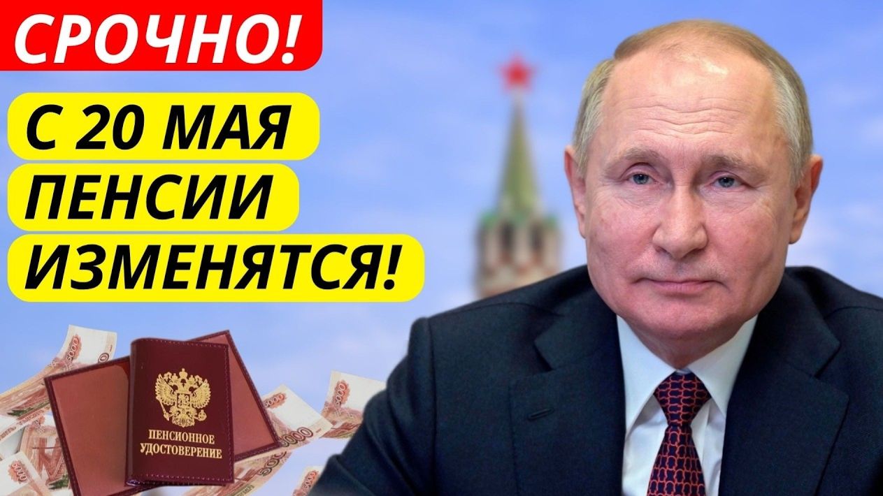 Пенсии с 20 мая 2026 — Путин объявил что изменится для каждого пенсионера